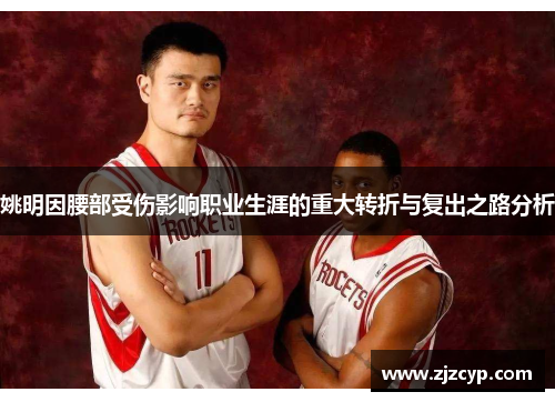 姚明因腰部受伤影响职业生涯的重大转折与复出之路分析