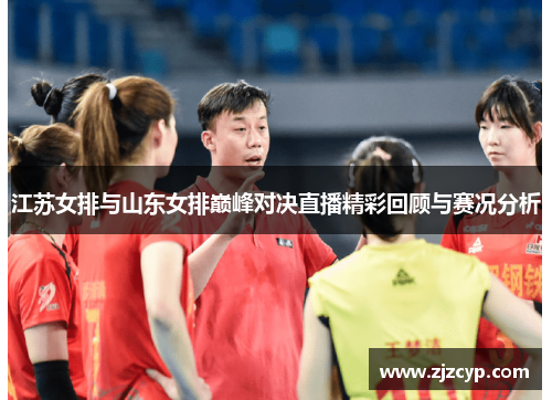 江苏女排与山东女排巅峰对决直播精彩回顾与赛况分析